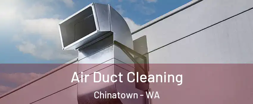 Air Duct Cleaning Chinatown - WA