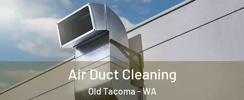 Air Duct Cleaning Old Tacoma - WA