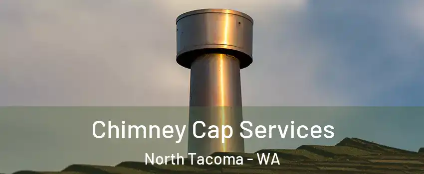 Chimney Cap Services North Tacoma - WA