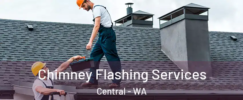 Chimney Flashing Services Central - WA