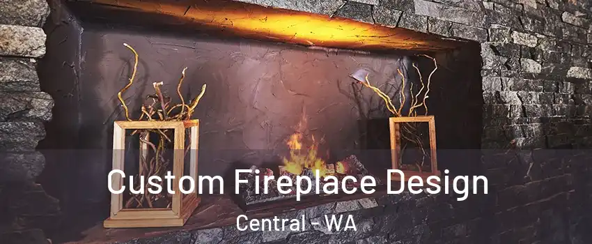 Custom Fireplace Design Central - WA