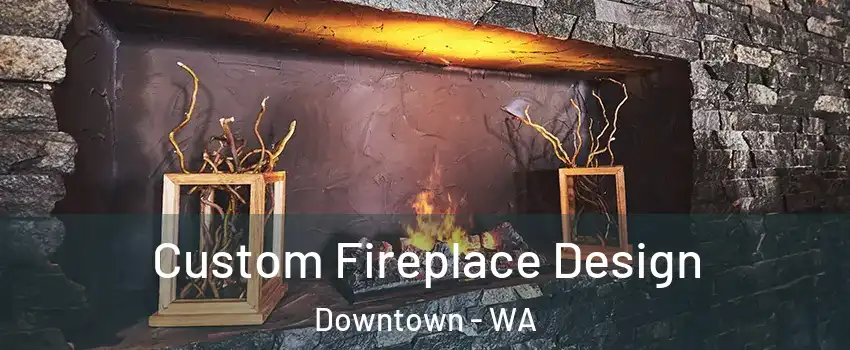 Custom Fireplace Design Downtown - WA