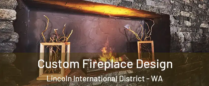 Custom Fireplace Design Lincoln International District - WA