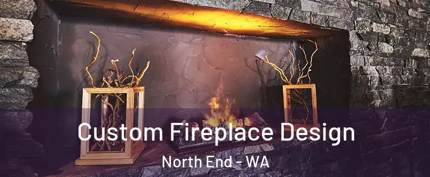 Custom Fireplace Design North End - WA