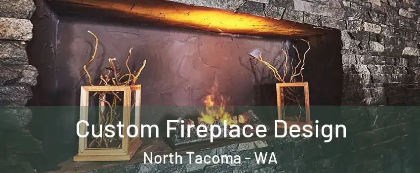 Custom Fireplace Design North Tacoma - WA