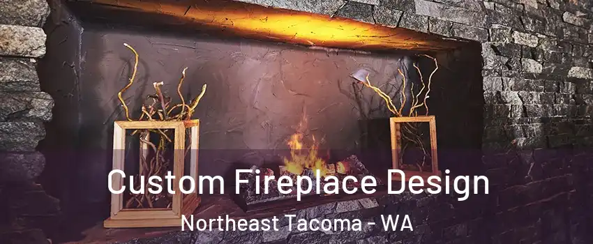 Custom Fireplace Design Northeast Tacoma - WA