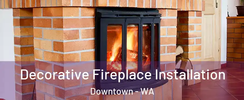 Decorative Fireplace Installation Downtown - WA