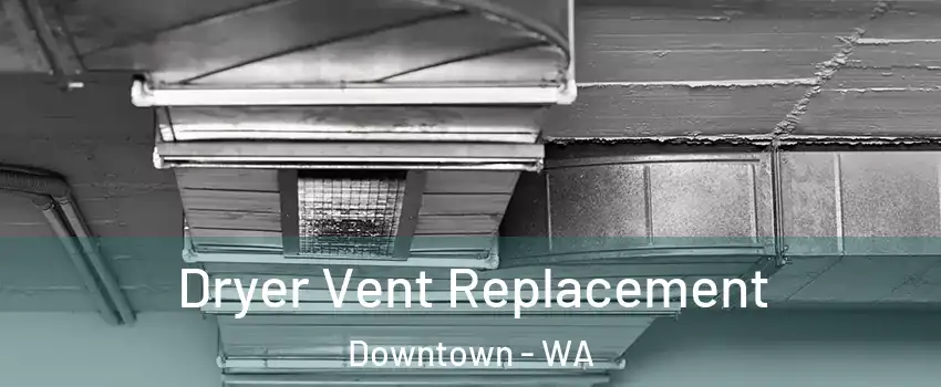 Dryer Vent Replacement Downtown - WA