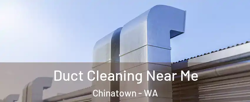 Duct Cleaning Near Me Chinatown - WA