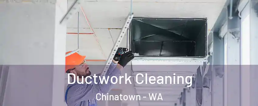 Ductwork Cleaning Chinatown - WA