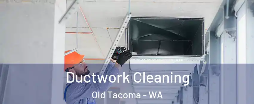 Ductwork Cleaning Old Tacoma - WA