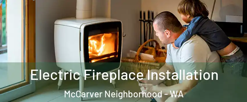 Electric Fireplace Installation McCarver Neighborhood - WA