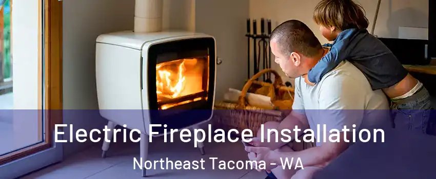 Electric Fireplace Installation Northeast Tacoma - WA