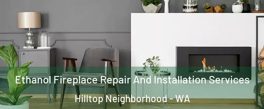 Ethanol Fireplace Repair And Installation Services Hilltop Neighborhood - WA