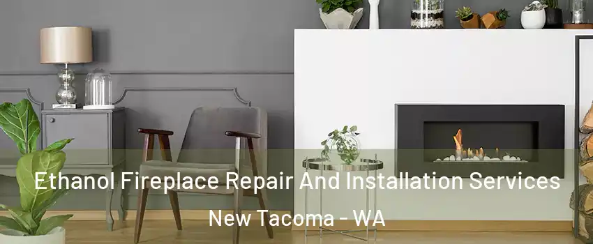 Ethanol Fireplace Repair And Installation Services New Tacoma - WA