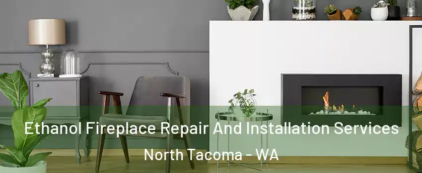 Ethanol Fireplace Repair And Installation Services North Tacoma - WA