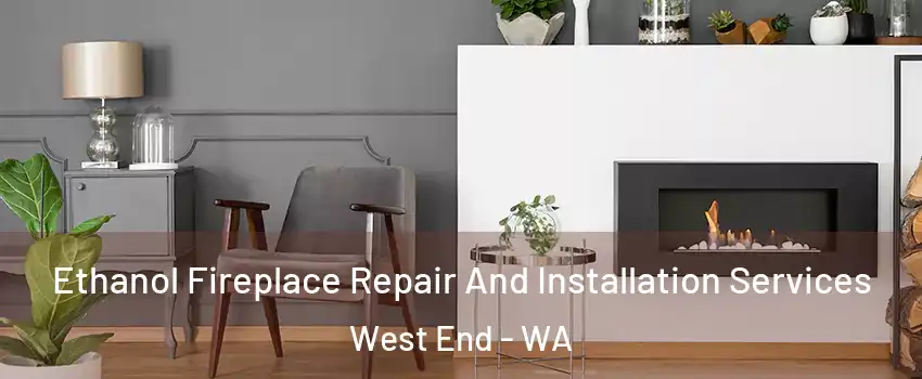 Ethanol Fireplace Repair And Installation Services West End - WA