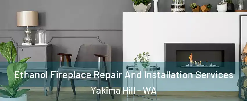 Ethanol Fireplace Repair And Installation Services Yakima Hill - WA