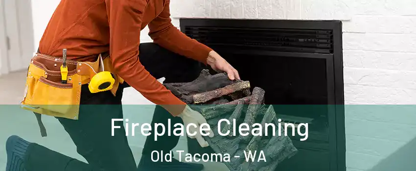 Fireplace Cleaning Old Tacoma - WA