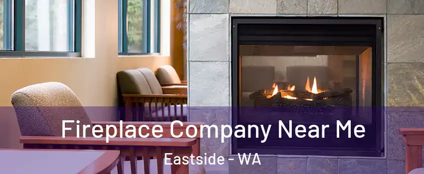 Fireplace Company Near Me Eastside - WA