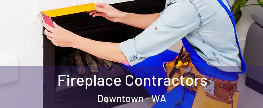 Fireplace Contractors Downtown - WA