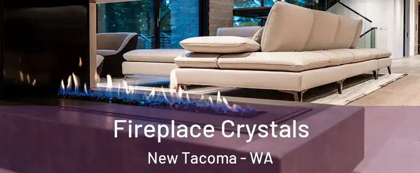 Fireplace Crystals New Tacoma - WA