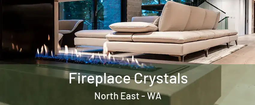 Fireplace Crystals North East - WA