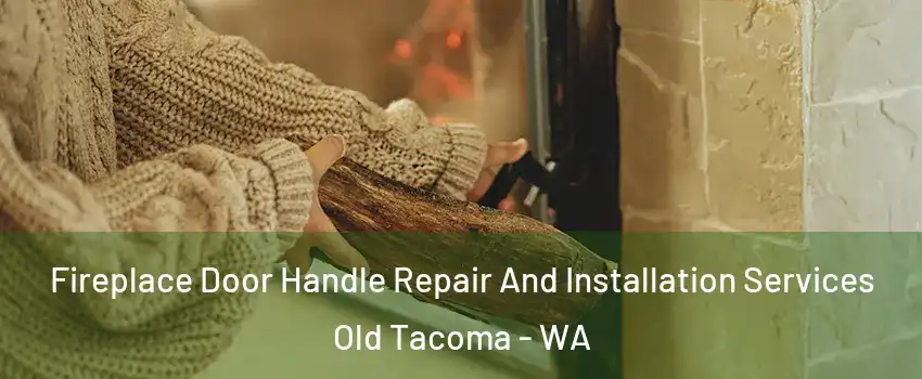 Fireplace Door Handle Repair And Installation Services Old Tacoma - WA