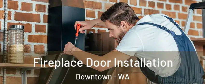 Fireplace Door Installation Downtown - WA