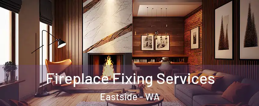 Fireplace Fixing Services Eastside - WA