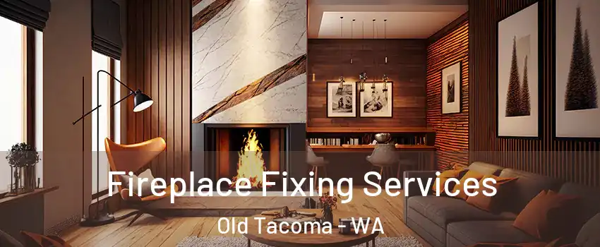 Fireplace Fixing Services Old Tacoma - WA