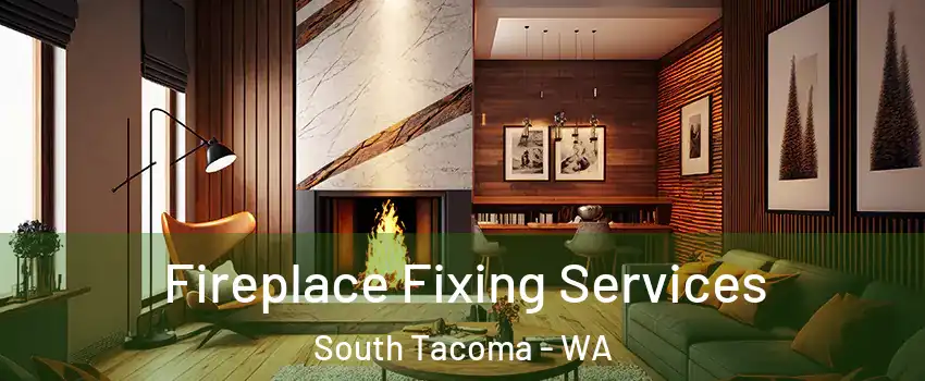 Fireplace Fixing Services South Tacoma - WA