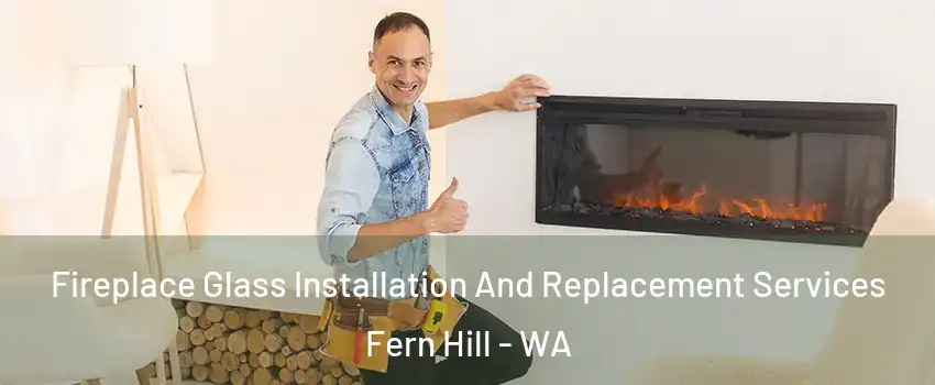 Fireplace Glass Installation And Replacement Services Fern Hill - WA