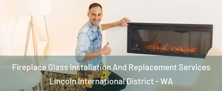 Fireplace Glass Installation And Replacement Services Lincoln International District - WA