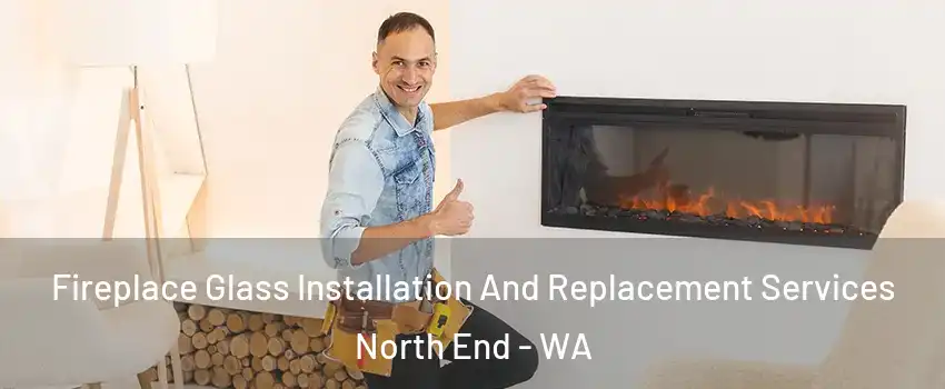 Fireplace Glass Installation And Replacement Services North End - WA