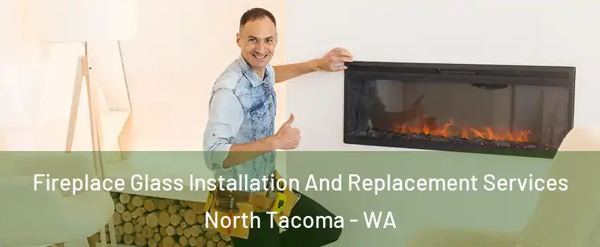 Fireplace Glass Installation And Replacement Services North Tacoma - WA