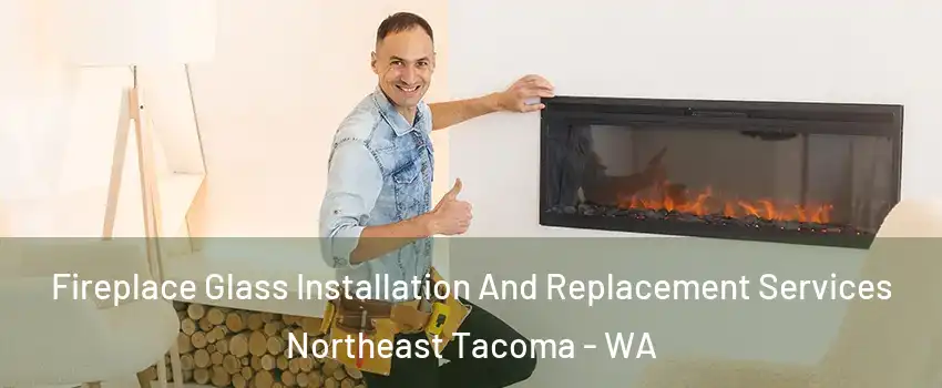 Fireplace Glass Installation And Replacement Services Northeast Tacoma - WA