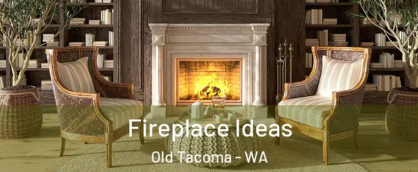 Fireplace Ideas Old Tacoma - WA