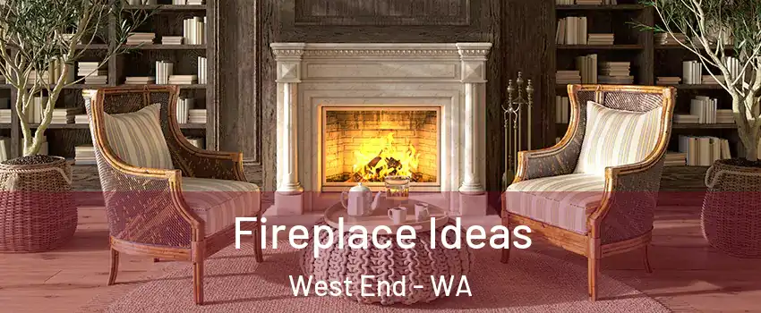 Fireplace Ideas West End - WA