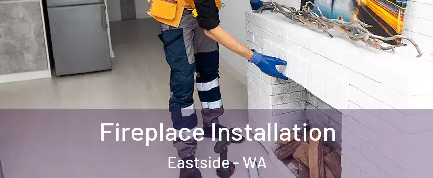 Fireplace Installation Eastside - WA