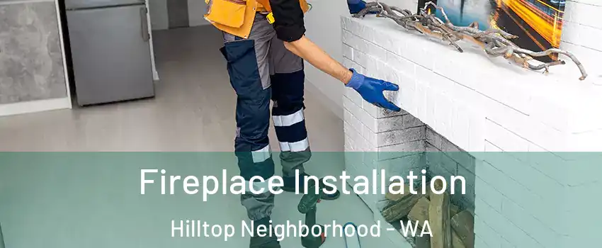 Fireplace Installation Hilltop Neighborhood - WA