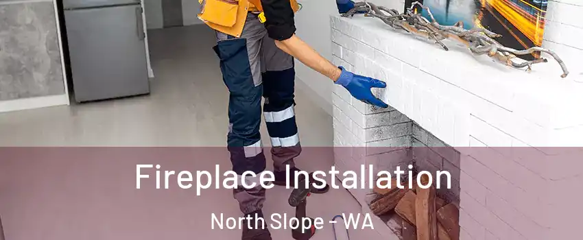 Fireplace Installation North Slope - WA