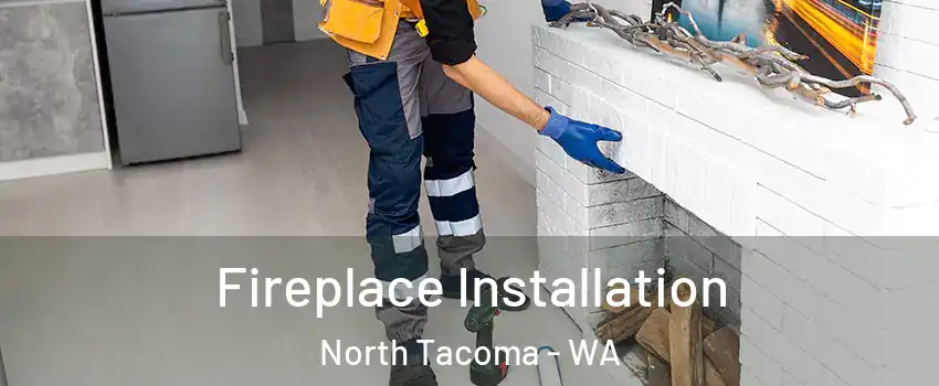 Fireplace Installation North Tacoma - WA