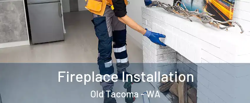 Fireplace Installation Old Tacoma - WA