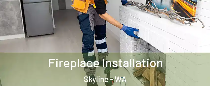 Fireplace Installation Skyline - WA