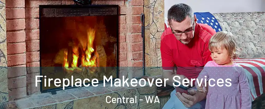 Fireplace Makeover Services Central - WA