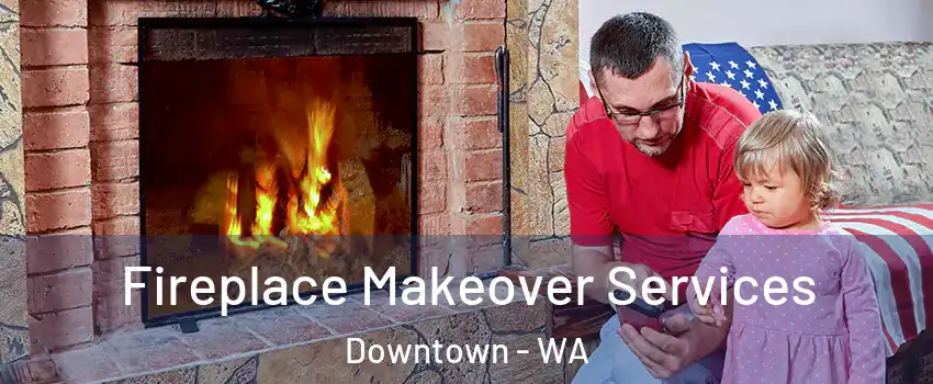 Fireplace Makeover Services Downtown - WA