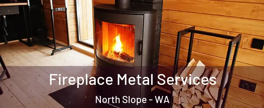 Fireplace Metal Services North Slope - WA