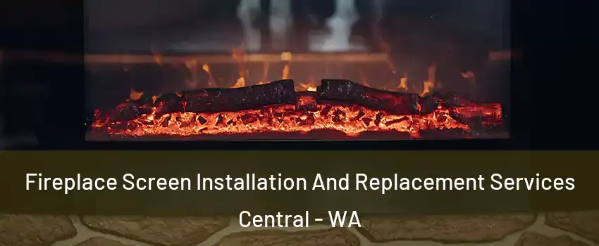 Fireplace Screen Installation And Replacement Services Central - WA