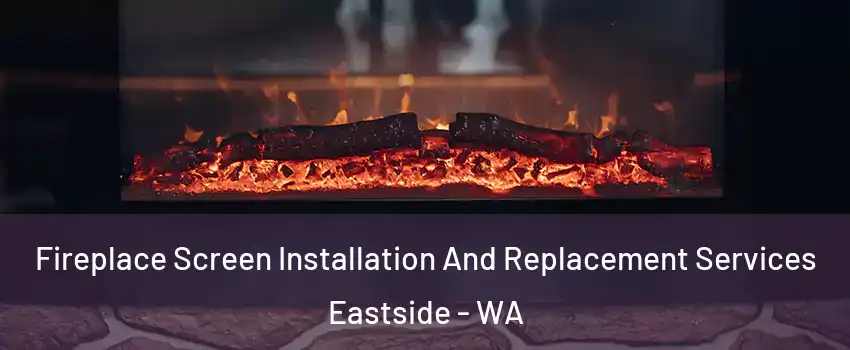 Fireplace Screen Installation And Replacement Services Eastside - WA